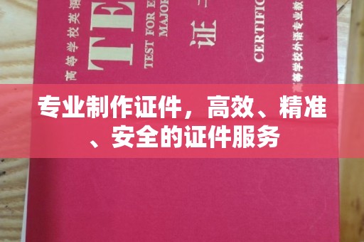 江州专业制作证件，高效、精准、安全的证件服务