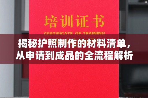 江州揭秘护照制作的材料清单，从申请到成品的全流程解析