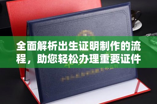 江州全面解析出生证明制作的流程，助您轻松办理重要证件