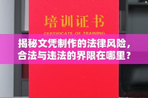 江州揭秘文凭制作的法律风险，合法与违法的界限在哪里？