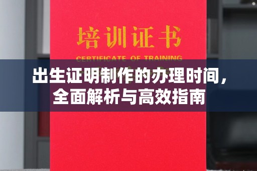 江州出生证明制作的办理时间，全面解析与高效指南