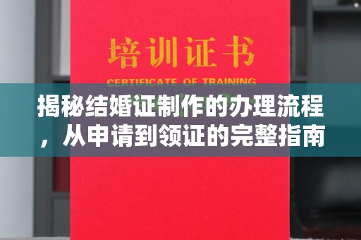 江州揭秘结婚证制作的办理流程，从申请到领证的完整指南