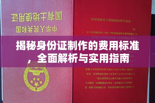 江州揭秘身份证制作的费用标准，全面解析与实用指南