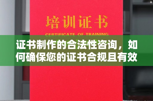 江州证书制作的合法性咨询，如何确保您的证书合规且有效？