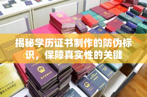 江州揭秘学历证书制作的防伪标识，保障真实性的关键