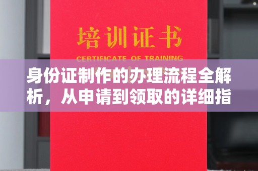 江州身份证制作的办理流程全解析，从申请到领取的详细指南