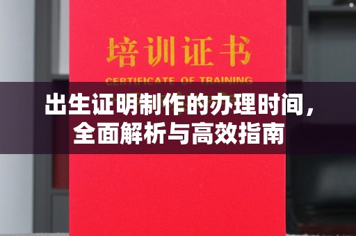 江州出生证明制作的办理时间，全面解析与高效指南