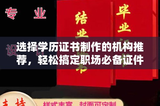 江州选择学历证书制作的机构推荐，轻松搞定职场必备证件