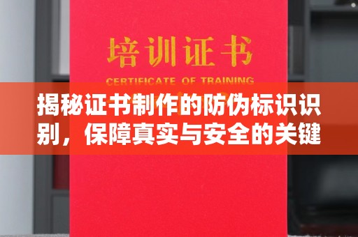 江州揭秘证书制作的防伪标识识别，保障真实与安全的关键