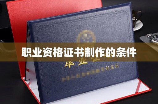 江州职业资格证书制作的条件
