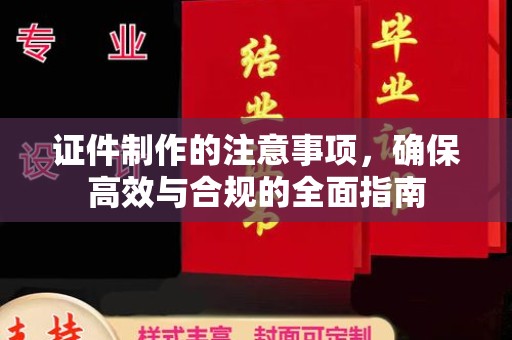 江州证件制作的注意事项，确保高效与合规的全面指南